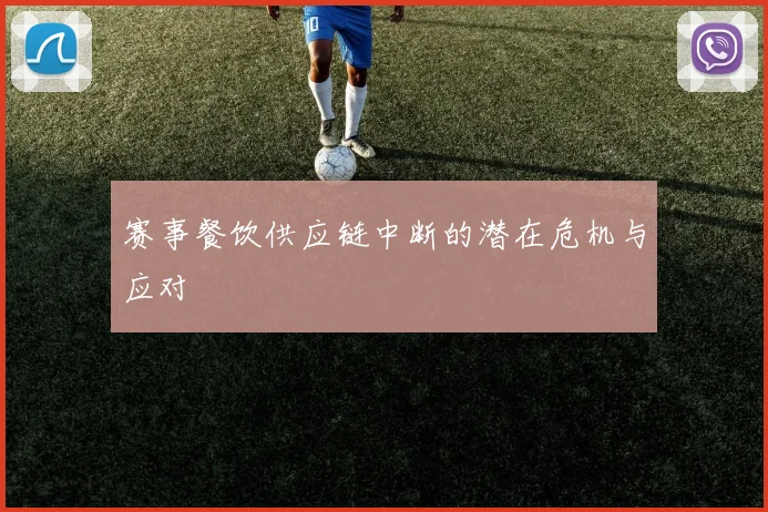 赛事餐饮供应链中断的潜在危机与应对