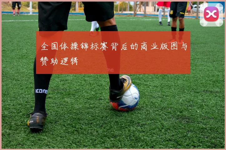 全国体操锦标赛背后的商业版图与赞助逻辑