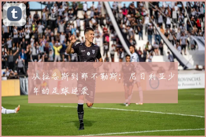 从拉各斯到那不勒斯：尼日利亚少年的足球逆袭
